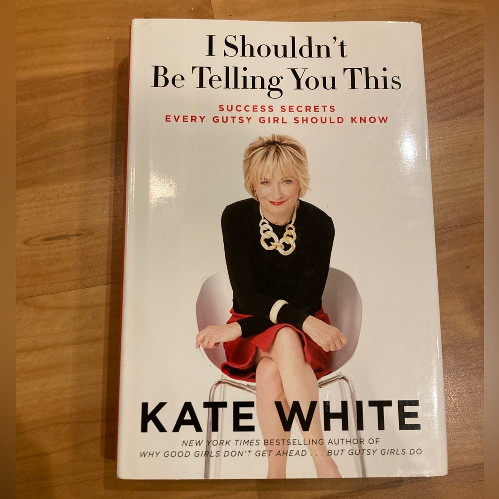 I Shouldn’t Be Telling You This Book by Kate White